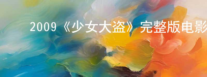 影视迷蔡长城的个人博客,2009《少女大盗》完整版电影/在线观看/百度云-美剧天堂